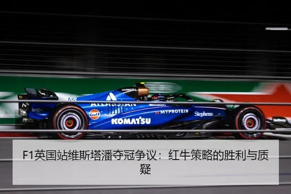 F1英国站维斯塔潘夺冠争议：红牛策略的胜利与质疑