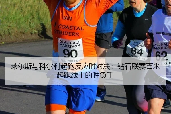 莱尔斯与科尔利起跑反应时对决：钻石联赛百米起跑线上的胜负手