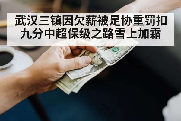 武汉三镇因欠薪被足协重罚扣九分中超保级之路雪上加霜